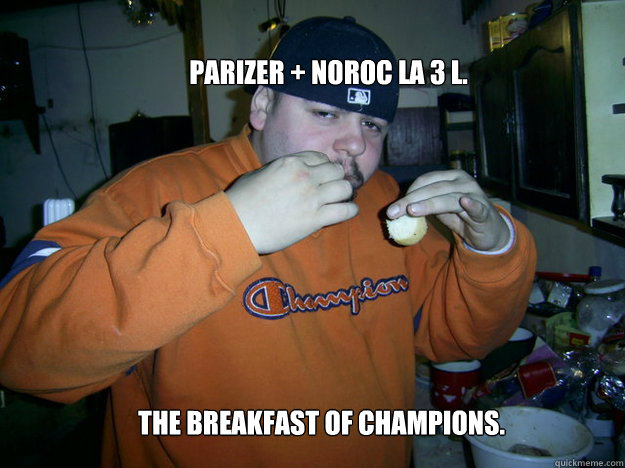 Parizer + Noroc la 3 L. The breakfast of champions. - Parizer + Noroc la 3 L. The breakfast of champions.  boka taty