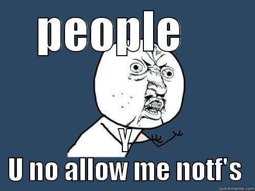 PEOPLE    Y U NO ALLOW ME NOTF'S Y U No