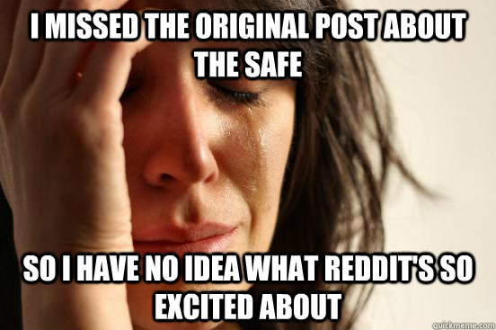 I missed the original post about the safe So I have no idea what Reddit's so excited about  First World Problems