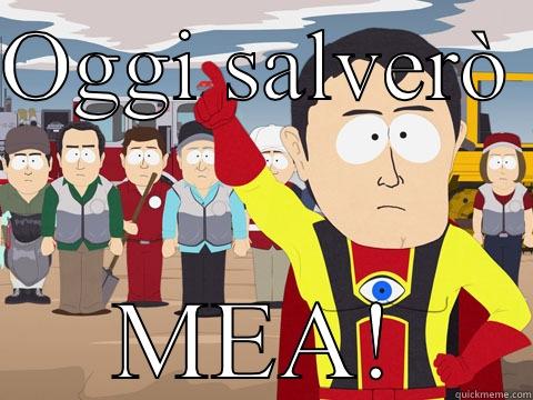 OGGI SALVERÒ  MEA! Captain Hindsight