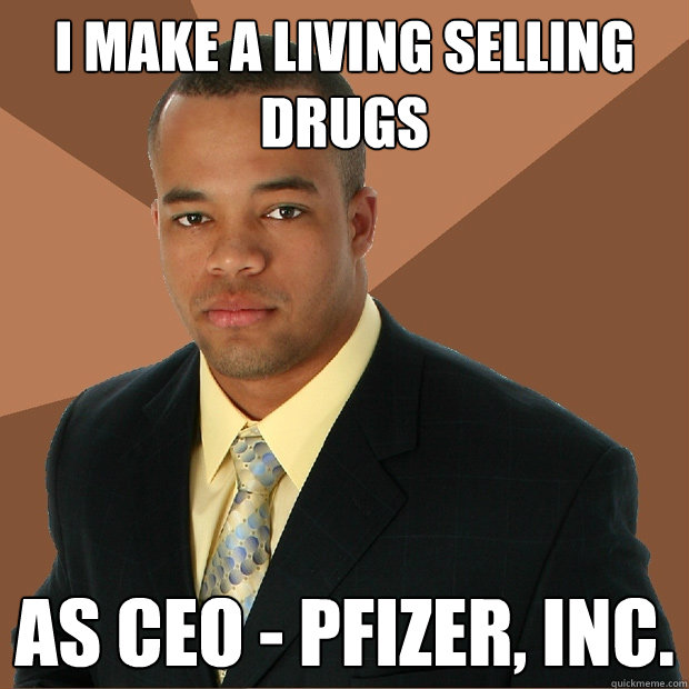 i make a living selling drugs as ceo - pfizer, inc.  Successful Black Man