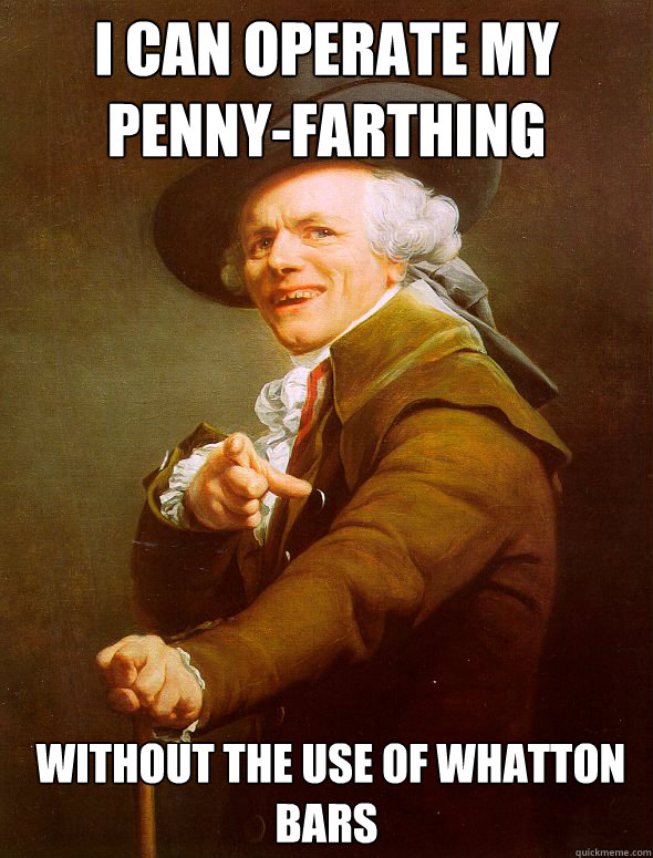 I can operate My Penny-Farthing  without the use of Whatton Bars  Joseph Ducreux