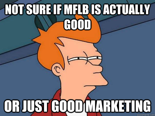 Not sure if mflb is actually good Or just good marketing  Futurama Fry