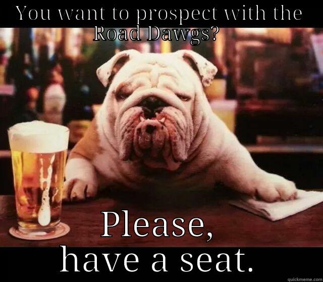 YOU WANT TO PROSPECT WITH THE ROAD DAWGS?  PLEASE, HAVE A SEAT. Misc