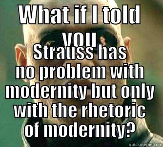 WHAT IF I TOLD YOU STRAUSS HAS NO PROBLEM WITH MODERNITY BUT ONLY WITH THE RHETORIC OF MODERNITY? Matrix Morpheus