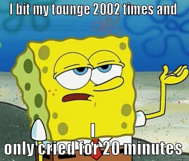 I BIT MY TOUNGE 2002 TIMES AND I ONLY CRIED FOR 20 MINUTES Tough Spongebob