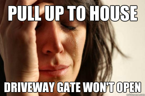 pull up to house driveway gate won't open - pull up to house driveway gate won't open  First World Problems