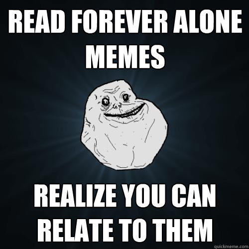 Read Forever Alone memes Realize you can relate to them  Forever Alone