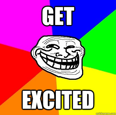 GET EXCITED  - GET EXCITED   Troll Face