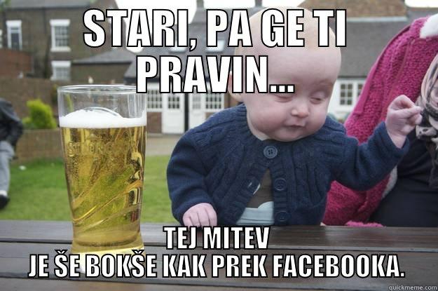 STARI, PA GE TI PRAVIN... TEJ MITEV JE ŠE BOKŠE KAK PREK FACEBOOKA. drunk baby