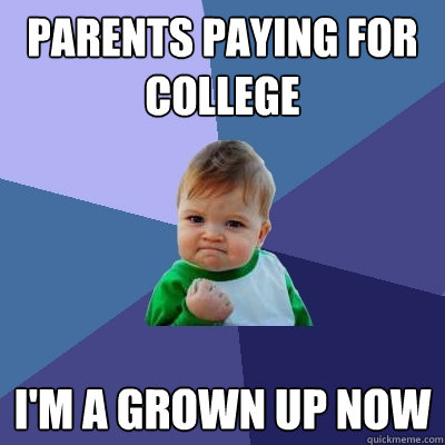 Parents paying for college I'M A GROWN UP NOW  Success Kid