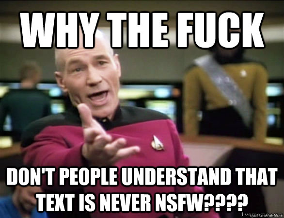 why the fuck don't people understand that text is NEVER nsfw???? - why the fuck don't people understand that text is NEVER nsfw????  Annoyed Picard HD