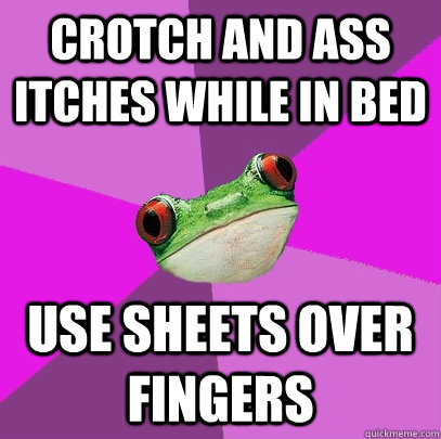 Crotch and Ass Itches while in bed Use sheets over fingers  Foul Bachelorette Frog