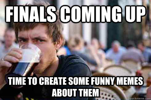 Finals coming up Time to create some funny memes about them  Lazy College Senior