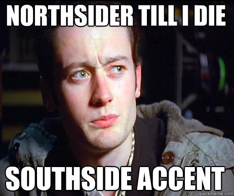 Northsider till I die Southside Accent - Northsider till I die Southside Accent  Jimmy Rabbitte