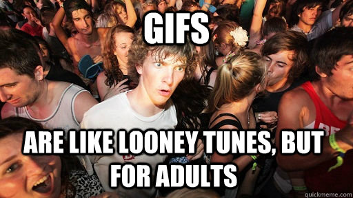 GIFs are like looney tunes, but for adults  Sudden Clarity Clarence