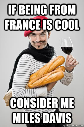 if being from france is cool consider me miles davis - if being from france is cool consider me miles davis  Miles Davis