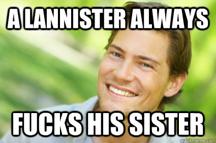 A LANNISTER ALWAYS FUCKS HIS SISTER  Men Logic