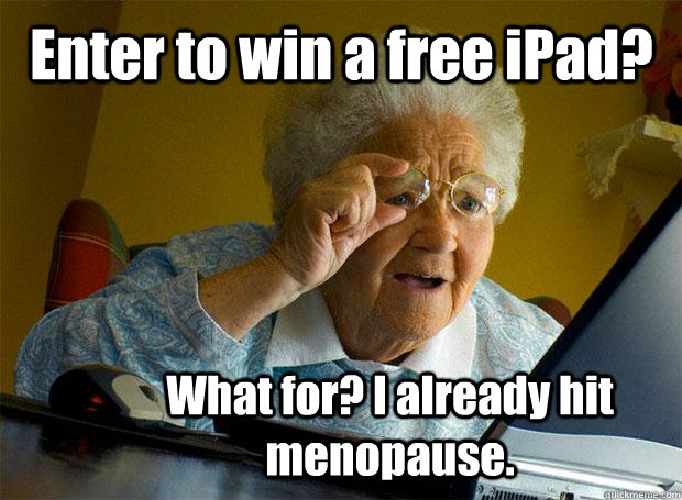 Enter to win a free iPad? What for? I already hit menopause.  Grandma finds the Internet