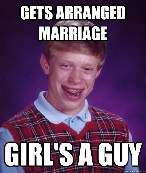 gets arranged marriage girl's a guy - gets arranged marriage girl's a guy  Bad Luck Brian