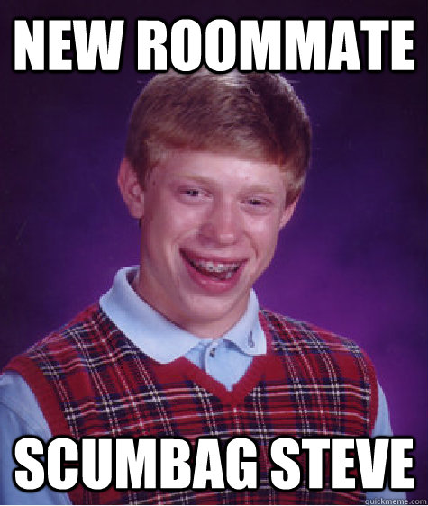 new roommate scumbag steve  Bad Luck Brian