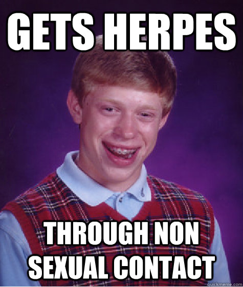 Gets Herpes Through non sexual contact  Bad Luck Brian