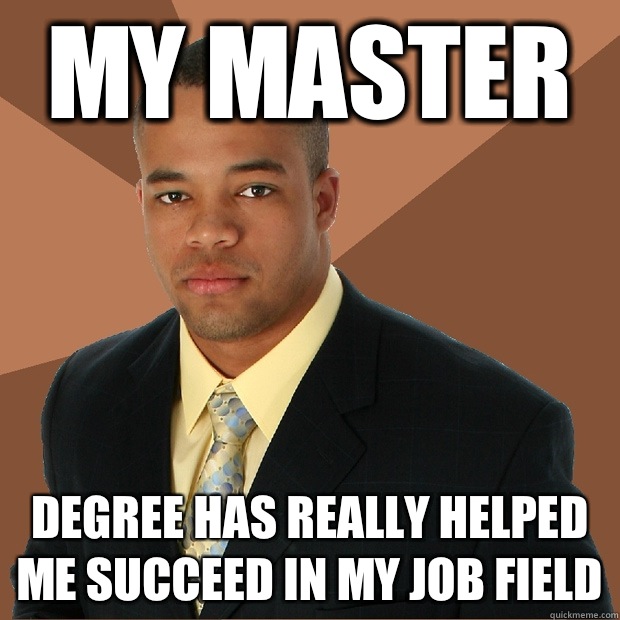 My master Degree has really helped me succeed in my job field  - My master Degree has really helped me succeed in my job field   Successful Black Man