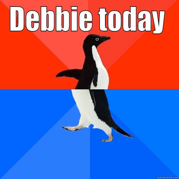 DEBBIE TODAY  Socially Awesome Awkward Penguin