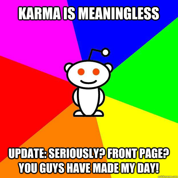 Karma is meaningless Update: Seriously? Front Page? You guys have made my day!  