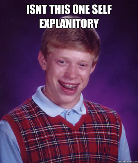 isnt this one self explanitory   Bad Luck Brian