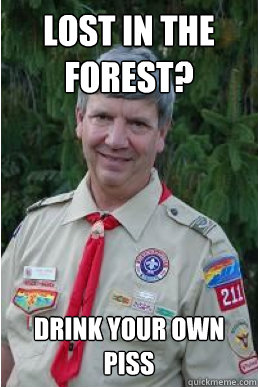 lost in the forest? drink your own piss - lost in the forest? drink your own piss  Harmless Scout Leader