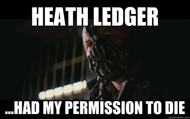 Heath Ledger  ...had my permission to die - Heath Ledger  ...had my permission to die  Badass Bane