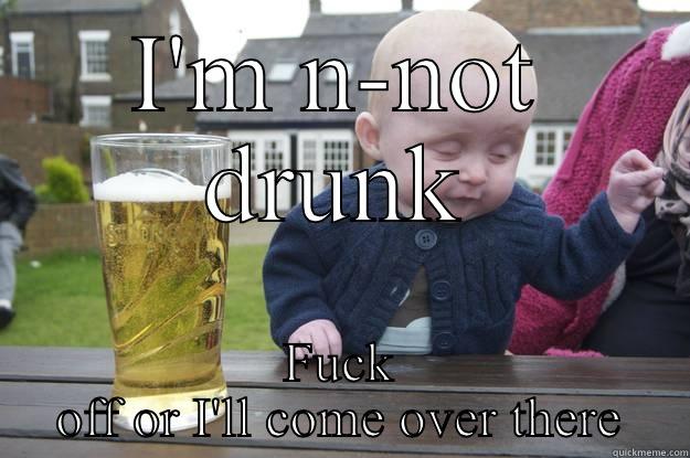 Drunk ass baby - I'M N-NOT DRUNK FUCK OFF OR I'LL COME OVER THERE drunk baby