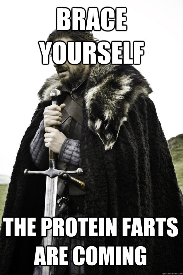 Brace Yourself The Protein Farts Are Coming - Brace Yourself The Protein Farts Are Coming  Winter is coming