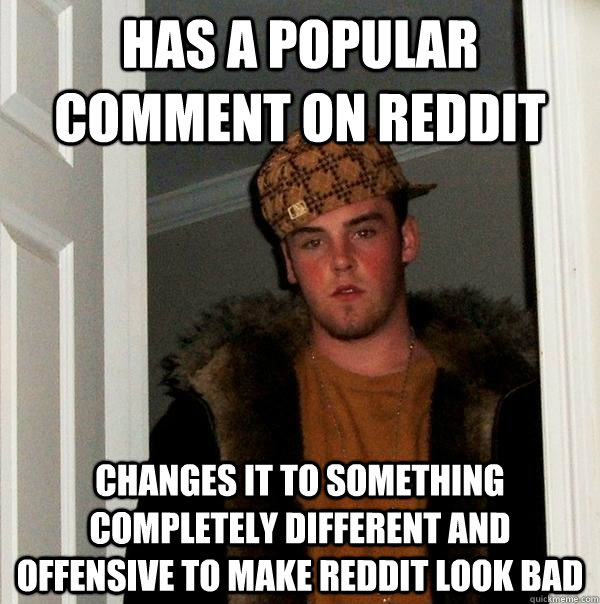 Has a popular comment on reddit changes it to something completely different and offensive to make reddit look bad - Has a popular comment on reddit changes it to something completely different and offensive to make reddit look bad  Scumbag Steve