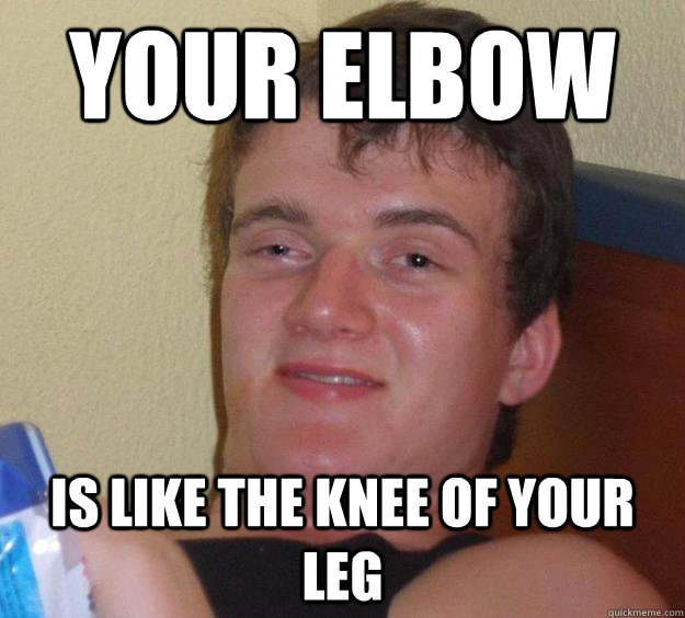 Your elbow is like the knee of your leg  10 Guy