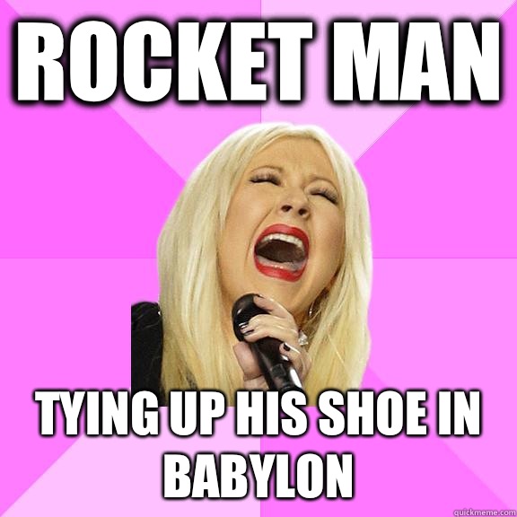 Rocket man Tying up his shoe in Babylon  Wrong Lyrics Christina