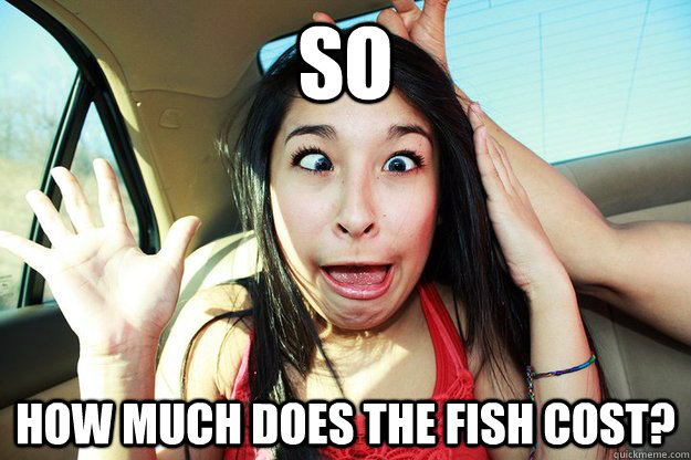 so-how-much-does-the-fish-cost-jazzyfailure-quickmeme