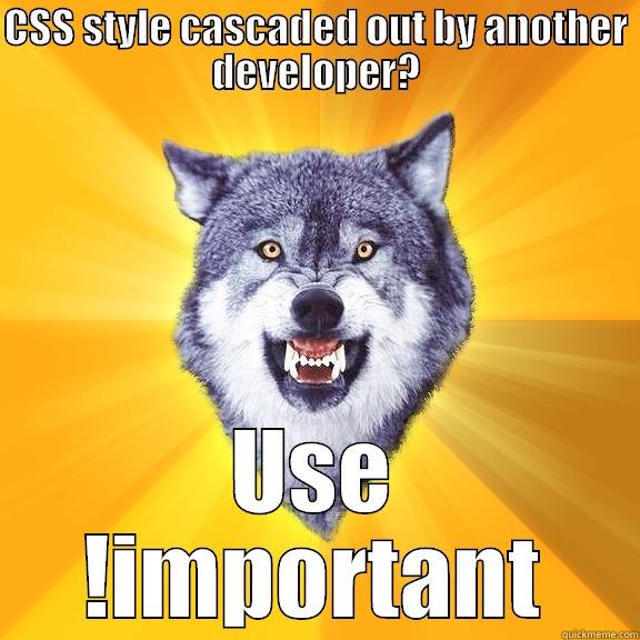 CSS STYLE CASCADED OUT BY ANOTHER DEVELOPER? USE !IMPORTANT Courage Wolf