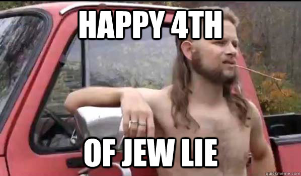 Happy 4th of jew lie  Almost Politically Correct Redneck