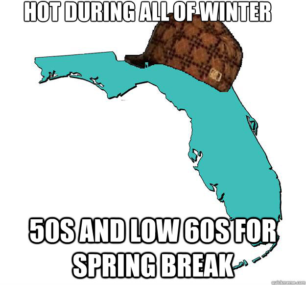Hot during all of winter 50s and low 60s for spring break - Hot during all of winter 50s and low 60s for spring break  Scumbag Florida