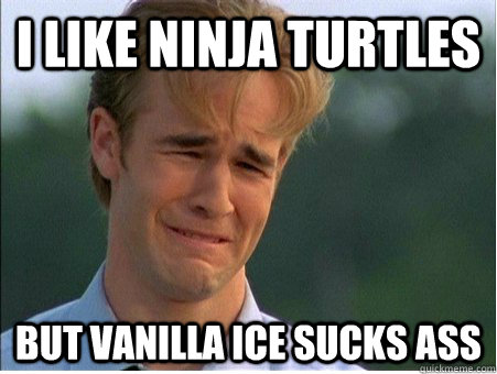 I LIKE NINJA TURTLES But VANILLA ICE SUCKS ASS  1990s Problems