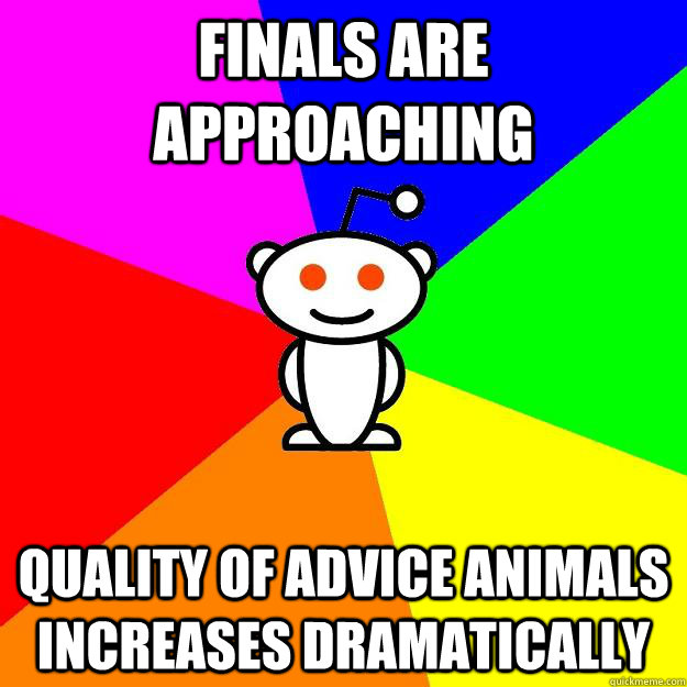 finals are approaching quality of advice animals increases dramatically  Reddit Alien