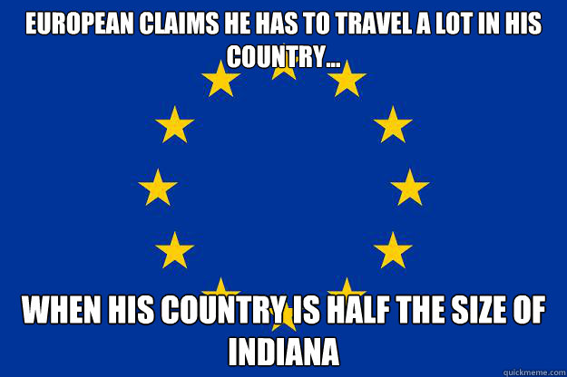 European claims he has to travel a lot in his country... When his country is half the size of Indiana  