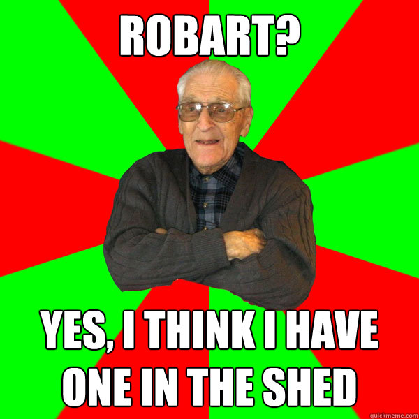 Robart? Yes, I think I have one in the shed  Bachelor Grandpa