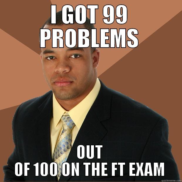 Successful Black Man @ FT - I GOT 99 PROBLEMS OUT OF 100 ON THE FT EXAM Successful Black Man