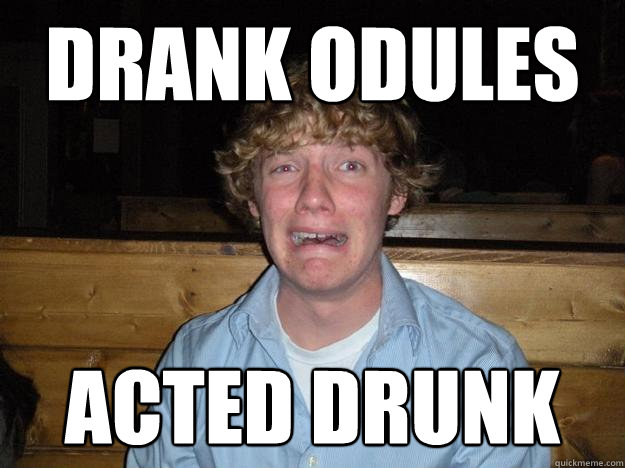 drank odules acted drunk - drank odules acted drunk  Rejected Frat Boy