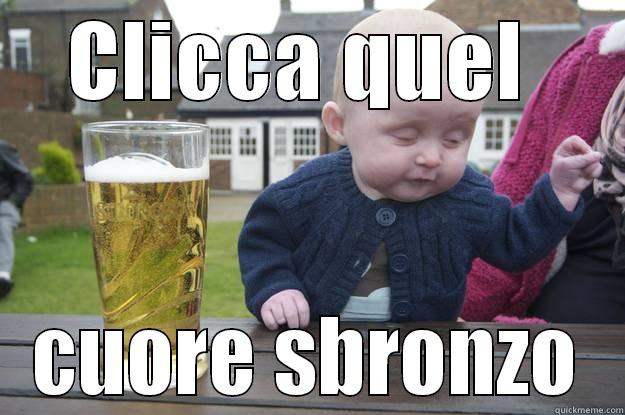 CLICCA QUEL  CUORE SBRONZO drunk baby