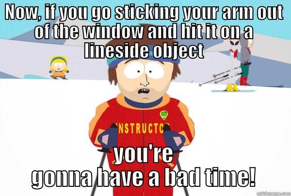 NOW, IF YOU GO STICKING YOUR ARM OUT OF THE WINDOW AND HIT IT ON A LINESIDE OBJECT YOU'RE GONNA HAVE A BAD TIME! Super Cool Ski Instructor