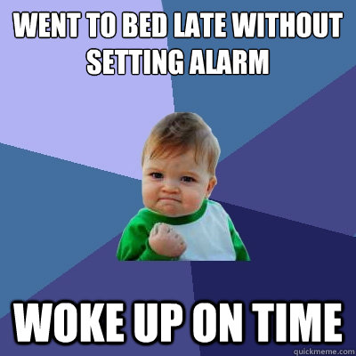 Went to bed late without setting alarm woke up on time  Success Kid